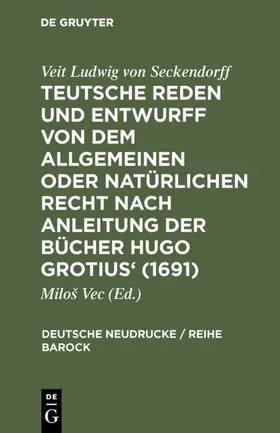 Vec / Seckendorff |  Teutsche Reden und Entwurff von dem allgemeinen oder natürlichen Recht nach Anleitung der Bücher Hugo Grotius' (1691) | eBook | Sack Fachmedien