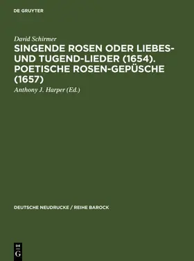 Schirmer / Harper |  Singende Rosen oder Liebes- und Tugend-Lieder (1654). Poetische Rosen-Gepüsche (1657) | eBook | Sack Fachmedien