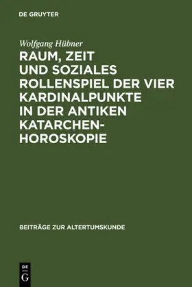 Hübner |  Raum, Zeit und soziales Rollenspiel der vier Kardinalpunkte in der antiken Katarchenhoroskopie | eBook | Sack Fachmedien