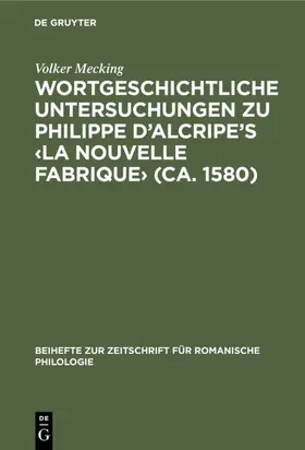 Mecking |  Wortgeschichtliche Untersuchungen zu Philippe d’Alcripe's ‹La nouvelle Fabrique› (ca. 1580) | eBook | Sack Fachmedien