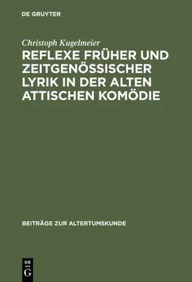 Kugelmeier |  Reflexe früher und zeitgenössischer Lyrik in der alten attischen Komödie | eBook | Sack Fachmedien