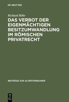 Böhr | Das Verbot der eigenmächtigen Besitzumwandlung im römischen Privatrecht | E-Book | www.sack.de