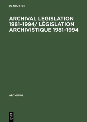 [unknown] |  Archival Legislation 1981–1994/ Législation Archivistique 1981–1994 | eBook | Sack Fachmedien