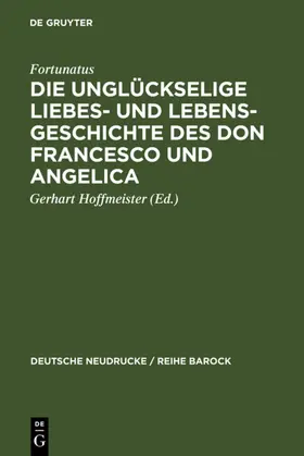 Fortunatus / Hoffmeister |  Die unglückselige Liebes- und Lebens-Geschichte des Don Francesco und Angelica | eBook | Sack Fachmedien