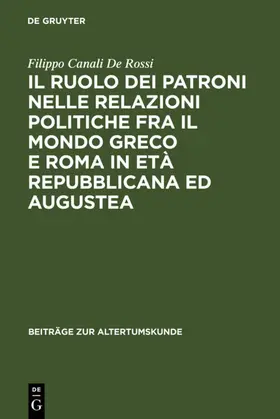 Canali De Rossi |  Il ruolo dei patroni nelle relazioni politiche fra il mondo greco e Roma in età repubblicana ed augustea | eBook | Sack Fachmedien