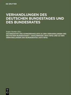 Heiss / Tischler / Kantenwein-Pabst |  Sachregister und Konkordanzliste zu den Verhandlungen des Deutschen Bundestages 7. Wahlperiode (1972–1976) und zu den Verhandlungen des Bundesrates (1973–1976) | eBook | Sack Fachmedien