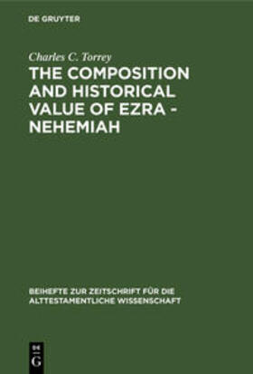 Torrey | The composition and historical value of Ezra - Nehemiah | Buch | 978-3-11-098442-2 | sack.de