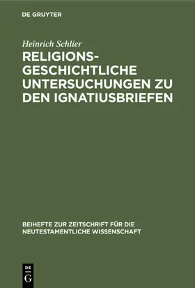 Schlier | Religionsgeschichtliche Untersuchungen zu den Ignatiusbriefen | Buch | 978-3-11-098462-0 | www.sack.de