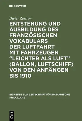 Zastrow |  Entstehung und Ausbildung des französischen Vokabulars der Luftfahrt mit Fahrzeugen "leichter als Luft" (Ballon, Luftschiff) von den Anfängen bis 1910 | Buch |  Sack Fachmedien