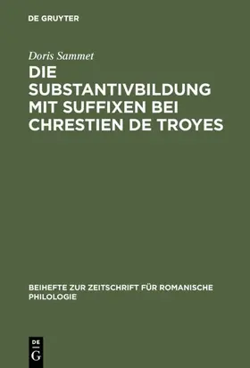 Sammet |  Die Substantivbildung mit Suffixen bei Chrestien de Troyes | Buch |  Sack Fachmedien