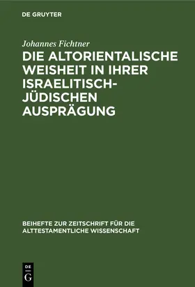 Fichtner |  Die altorientalische Weisheit in ihrer israelitisch-jüdischen Ausprägung | Buch |  Sack Fachmedien