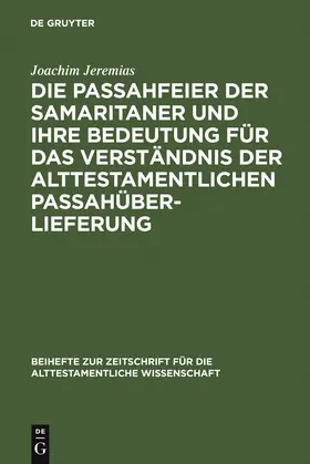 Jeremias |  Die Passahfeier der Samaritaner und ihre Bedeutung für das Verständnis der alttestamentlichen Passahüberlieferung | Buch |  Sack Fachmedien