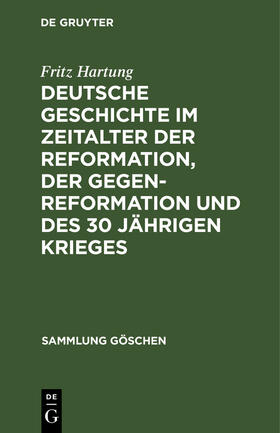 Hartung | Deutsche Geschichte im Zeitalter der Reformation, der Gegenreformation und des 30 jährigen Krieges | Buch | 978-3-11-100999-5 | sack.de