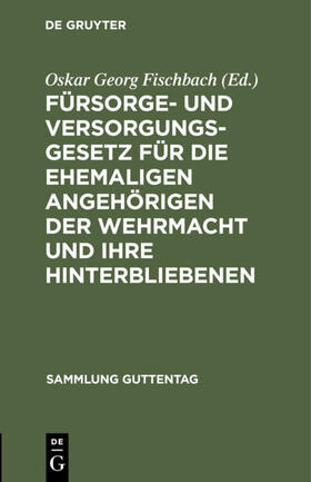 Fischbach | Fürsorge- und Versorgungsgesetz für die ehemaligen Angehörigen der Wehrmacht und ihre Hinterbliebenen | Buch | 978-3-11-102926-9 | sack.de