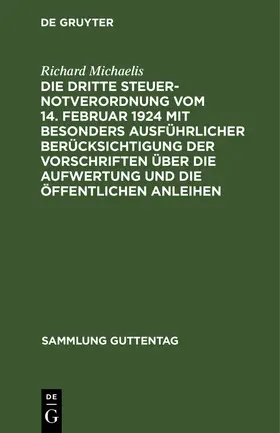 Michaelis |  Die Dritte Steuernotverordnung vom 14. Februar 1924 mit besonders ausführlicher Berücksichtigung der Vorschriften über die Aufwertung und die öffentlichen Anleihen | Buch |  Sack Fachmedien