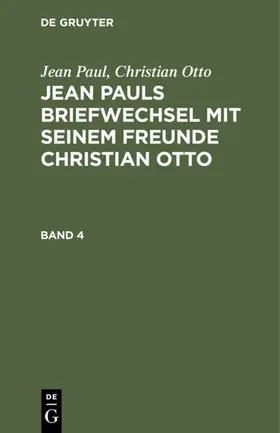 Paul / Otto |  Jean Paul; Christian Otto: Jean Pauls Briefwechsel mit seinem Freunde Christian Otto. Band 4 | Buch |  Sack Fachmedien
