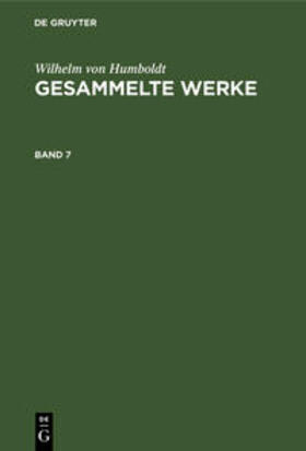 Humboldt |  Wilhelm von Humboldt: Gesammelte Werke. Band 7 | Buch |  Sack Fachmedien