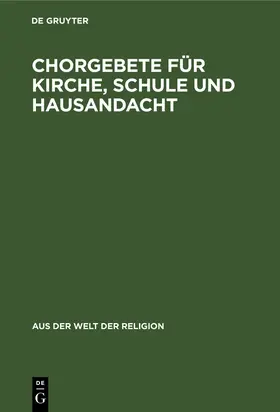 Degruyter |  Chorgebete für Kirche, Schule und Hausandacht | Buch |  Sack Fachmedien