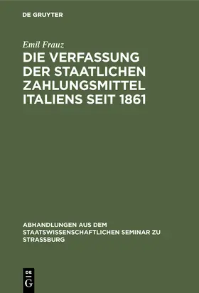 Frauz |  Die Verfassung der staatlichen Zahlungsmittel Italiens seit 1861 | Buch |  Sack Fachmedien