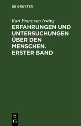 Irwing | Erfahrungen und Untersuchungen über den Menschen. Erster Band | Buch | 978-3-11-105876-4 | sack.de
