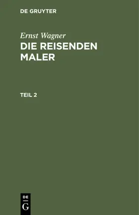 Wagner |  Ernst Wagner: Die reisenden Maler. Teil 2 | Buch |  Sack Fachmedien