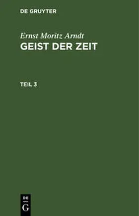 Arndt |  Ernst Moritz Arndt: Geist der Zeit. Teil 3 | Buch |  Sack Fachmedien