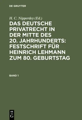 Nipperdey |  Das deutsche Privatrecht in der Mitte des 20. Jahrhunderts: Festschrift für Heinrich Lehmann zum 80. Geburtstag. Band 1 | Buch |  Sack Fachmedien