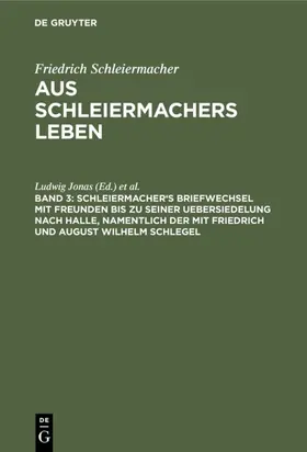 Dilthey / Jonas |  Schleiermacher's Briefwechsel mit Freunden bis zu seiner Uebersiedelung nach Halle, namentlich der mit Friedrich und August Wilhelm Schlegel | Buch |  Sack Fachmedien
