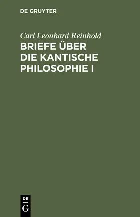 Reinhold |  Briefe über die Kantische Philosophie I | Buch |  Sack Fachmedien