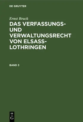 Bruck |  Ernst Bruck: Das Verfassungs- und Verwaltungsrecht von Elsass-Lothringen. Band 3 | Buch |  Sack Fachmedien