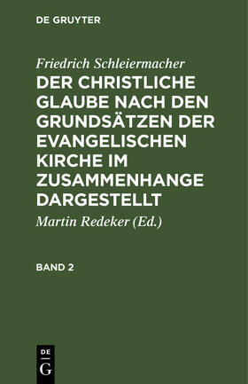 Schleiermacher / Redeker | Friedrich Schleiermacher: Der christliche Glaube nach den Grundsätzen der evangelischen Kirche im Zusammenhange dargestellt. Band 2 | Buch | 978-3-11-106850-3 | sack.de