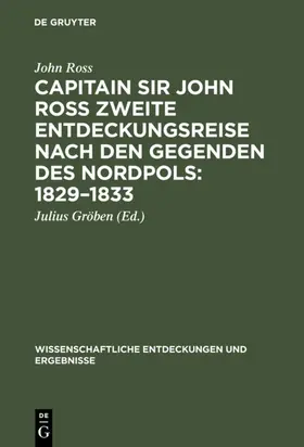 Ross / Gröben |  Capitain Sir John Ross zweite Entdeckungsreise nach den Gegenden des Nordpols 1829-1833 | Buch |  Sack Fachmedien