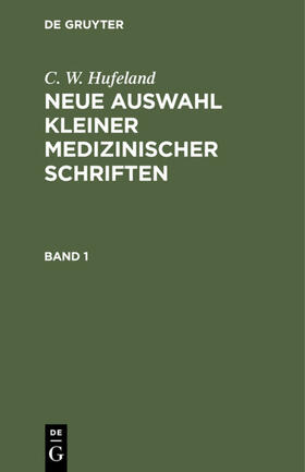 Hufeland | C. W. Hufeland: Neue Auswahl kleiner medizinischer Schriften. Band 1 | Buch | 978-3-11-108242-4 | sack.de