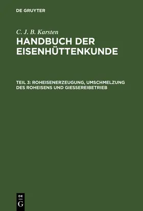 Karsten |  Roheisenerzeugung, Umschmelzung des Roheisens und Giessereibetrieb | Buch |  Sack Fachmedien