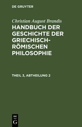 Brandis |  Handbuch der Geschichte der Griechisch-Römischen Philosophie Theil 3, Abtheilung 2 | Buch |  Sack Fachmedien