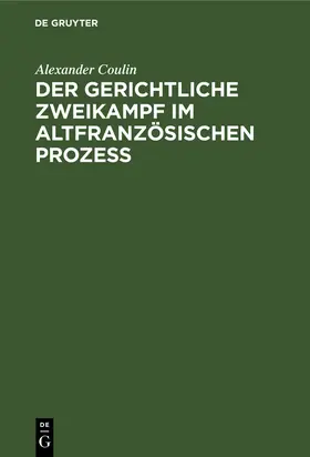 Coulin | Der gerichtliche Zweikampf im altfranzösischen Prozeß | Buch | 978-3-11-108791-7 | www.sack.de