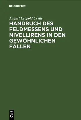 Crelle |  Handbuch des Feldmessens und Nivellirens in den gewöhnlichen Fällen | Buch |  Sack Fachmedien