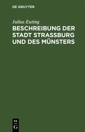 Euting | Beschreibung der Stadt Straßburg und des Münsters | Buch | 978-3-11-108876-1 | www.sack.de
