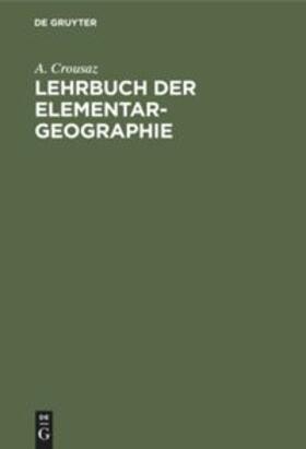 Crousaz | Lehrbuch der Elementar-Geographie | Buch | 978-3-11-108934-8 | sack.de