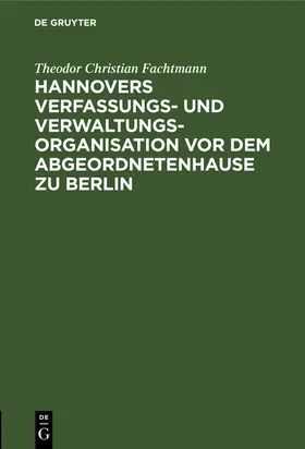 Fachtmann |  Hannovers Verfassungs- und Verwaltungs-Organisation vor dem Abgeordnetenhause zu Berlin | Buch |  Sack Fachmedien