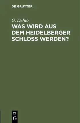 Dehio |  Was wird aus dem Heidelberger Schloß werden? | Buch |  Sack Fachmedien