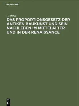 Dehio |  Das Proportionsgesetz der antiken Baukunst und sein Nachleben im Mittelalter und in der Renaissance | Buch |  Sack Fachmedien