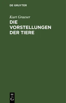 Graeser |  Die Vorstellungen der Tiere | Buch |  Sack Fachmedien