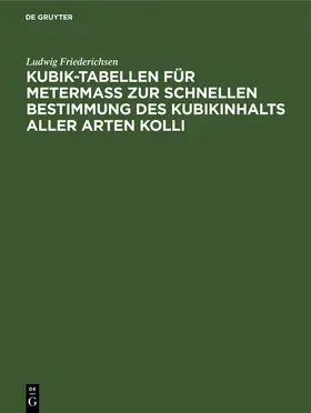 Friederichsen | Kubik-Tabellen für Metermaß zur schnellen Bestimmung des Kubikinhalts aller Arten Kolli | Buch | 978-3-11-109707-7 | www.sack.de
