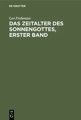 Frobenius | Das Zeitalter des Sonnengottes, erster Band | Buch | 978-3-11-109805-0 | www.sack.de