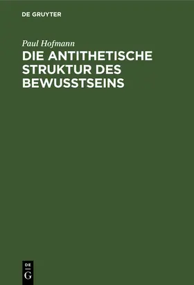 Hofmann | Die antithetische Struktur des Bewußtseins | Buch | 978-3-11-109968-2 | www.sack.de
