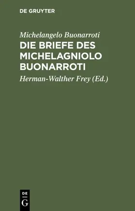 Buonarroti / Frey |  Die Briefe des Michelagniolo Buonarroti | Buch |  Sack Fachmedien