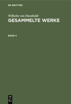 Humboldt |  Wilhelm von Humboldt: Gesammelte Werke. Band 4 | Buch |  Sack Fachmedien