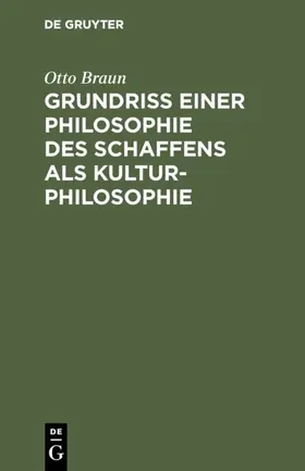 Braun |  Grundriß einer Philosophie des Schaffens als Kulturphilosophie | Buch |  Sack Fachmedien