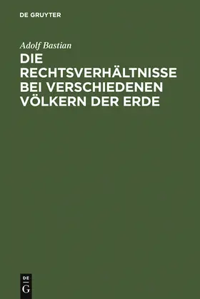 Bastian |  Die Rechtsverhältnisse bei verschiedenen Völkern der Erde | Buch |  Sack Fachmedien